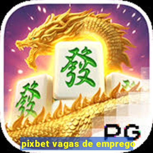 pixbet vagas de emprego